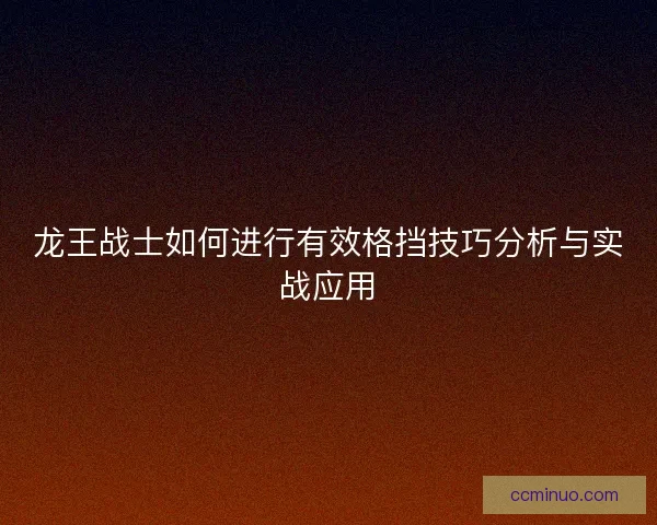 龙王战士如何进行有效格挡技巧分析与实战应用